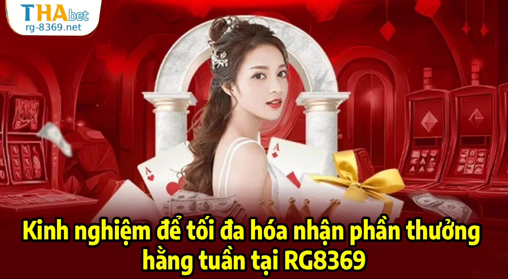 Kinh nghiệm để tối đa hóa nhận phần thưởng hằng tuần tại RG8369