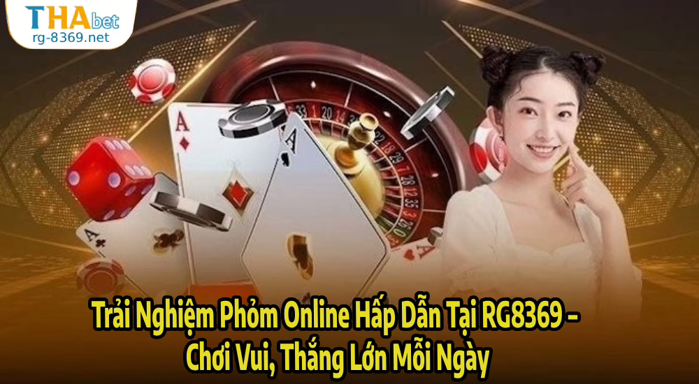 Trải Nghiệm Phỏm Online Hấp Dẫn Tại RG8369 – Chơi Vui, Thắng Lớn Mỗi Ngày